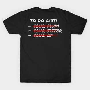 To do list - your mom sister gf T-Shirt